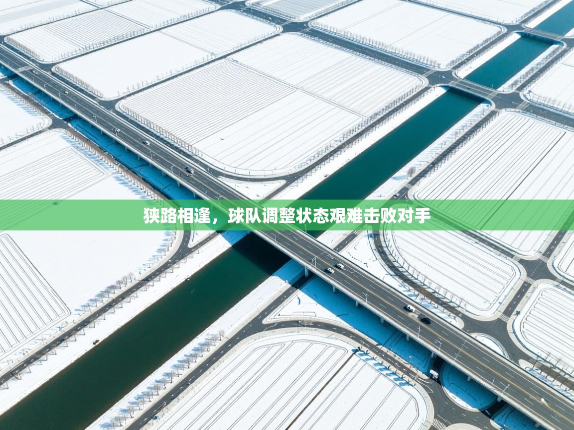 狭路相逢，球队调整状态艰难击败对手