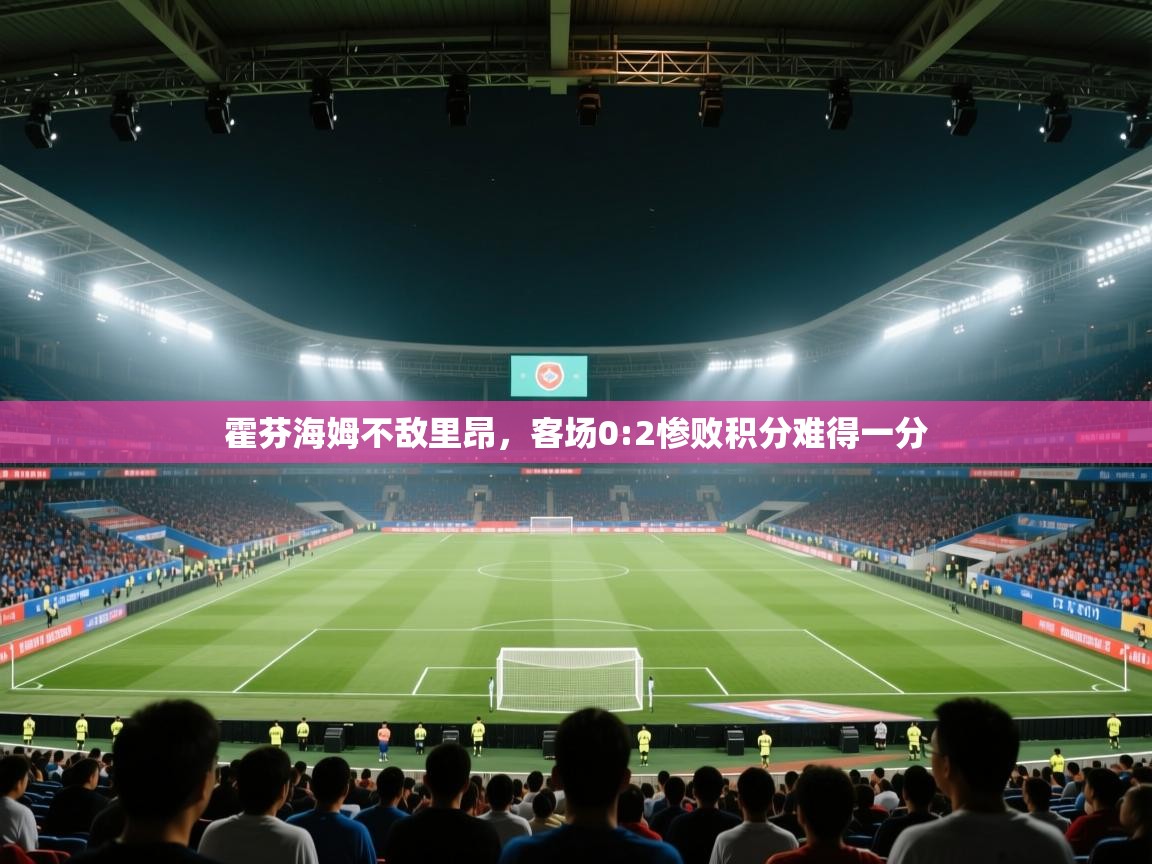 霍芬海姆不敌里昂，客场0:2惨败积分难得一分