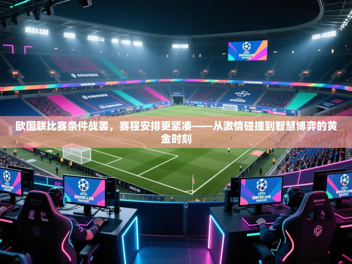 欧国联比赛条件战罢，赛程安排更紧凑——从激情碰撞到智慧博弈的黄金时刻