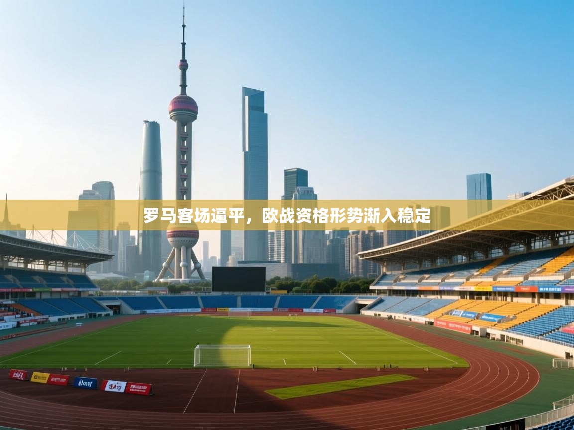 罗马客场逼平，欧战资格形势渐入稳定