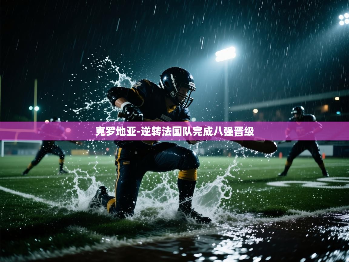 克罗地亚-逆转法国队完成八强晋级  第2张