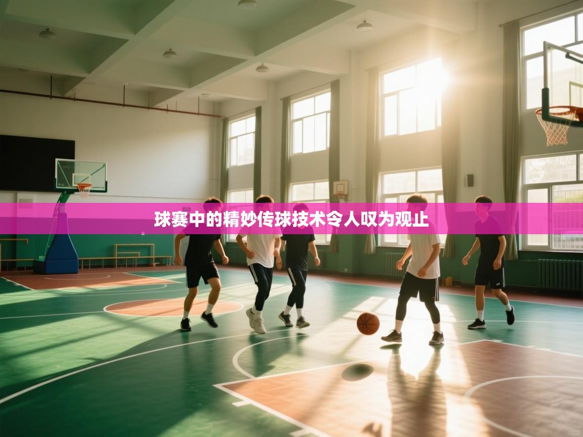 球赛中的精妙传球技术令人叹为观止  第1张